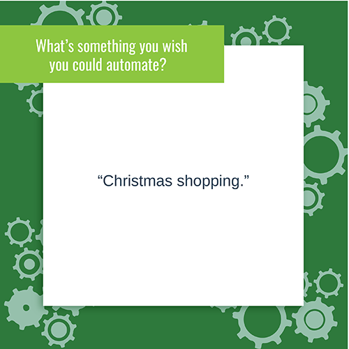 "What's something you wish you could automate?" - "Christmas shopping."